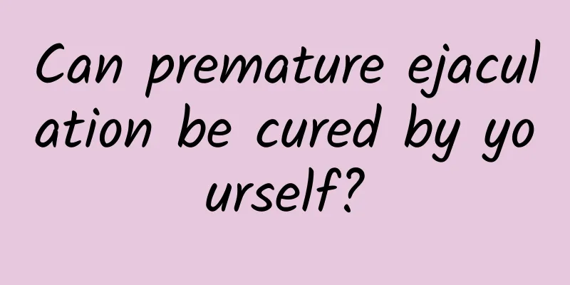Can premature ejaculation be cured by yourself?