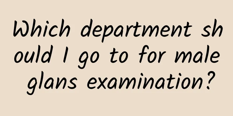 Which department should I go to for male glans examination?