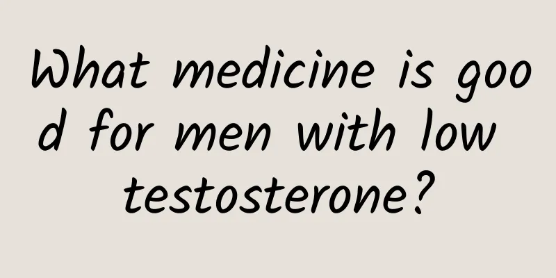 What medicine is good for men with low testosterone?