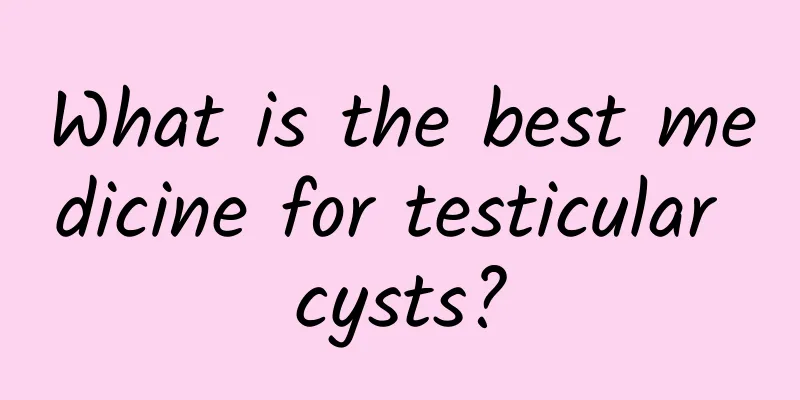 What is the best medicine for testicular cysts?