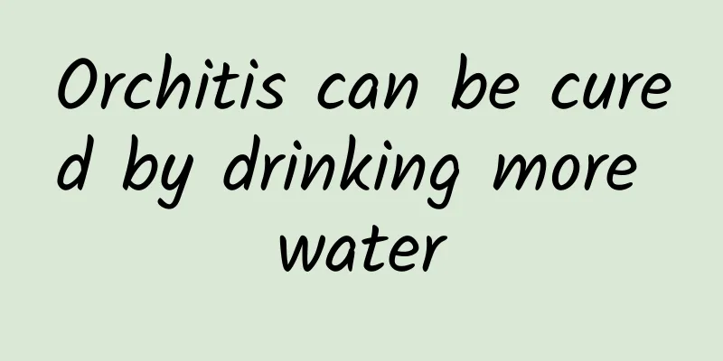 Orchitis can be cured by drinking more water