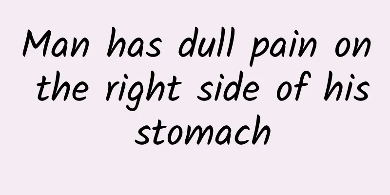 Man has dull pain on the right side of his stomach