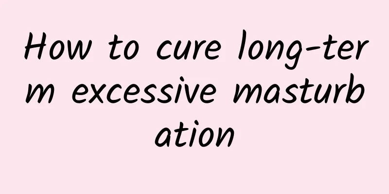 How to cure long-term excessive masturbation