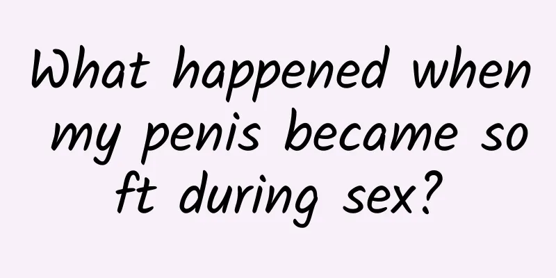 What happened when my penis became soft during sex?