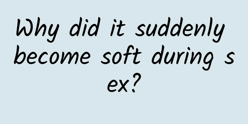 Why did it suddenly become soft during sex?