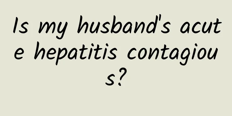 Is my husband's acute hepatitis contagious?