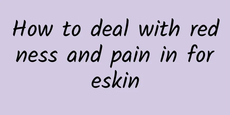How to deal with redness and pain in foreskin
