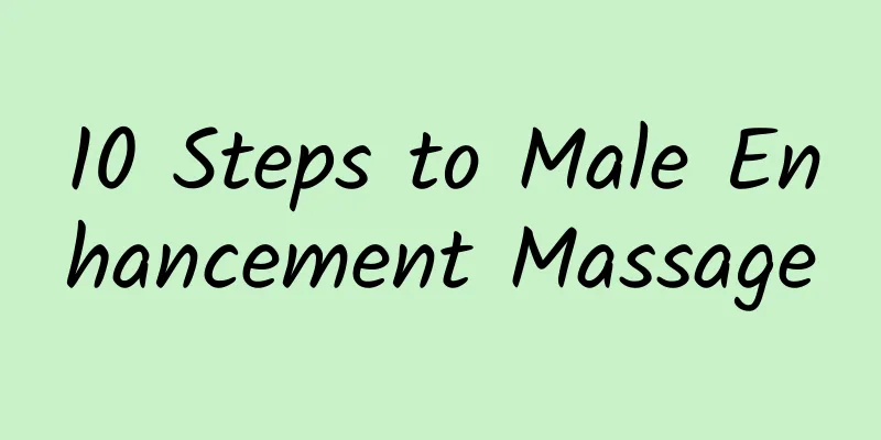 10 Steps to Male Enhancement Massage