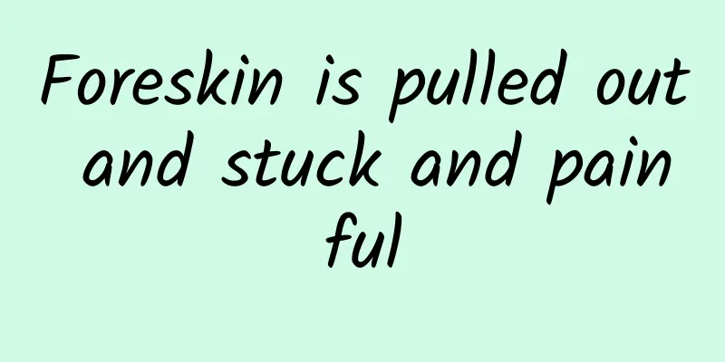 Foreskin is pulled out and stuck and painful