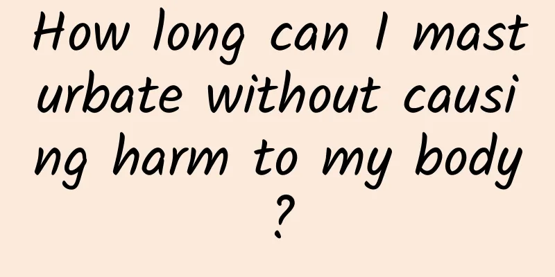How long can I masturbate without causing harm to my body?