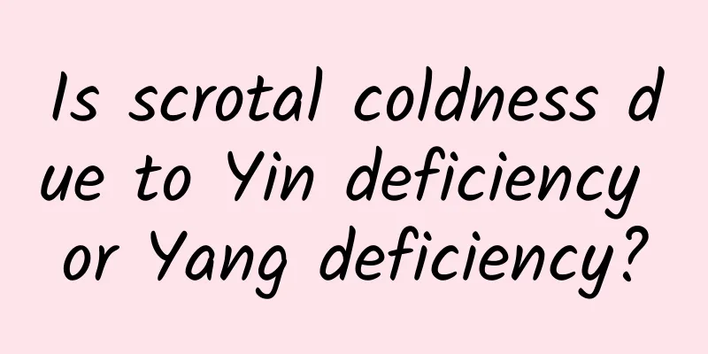 Is scrotal coldness due to Yin deficiency or Yang deficiency?