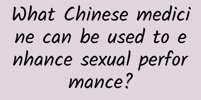 What Chinese medicine can be used to enhance sexual performance?