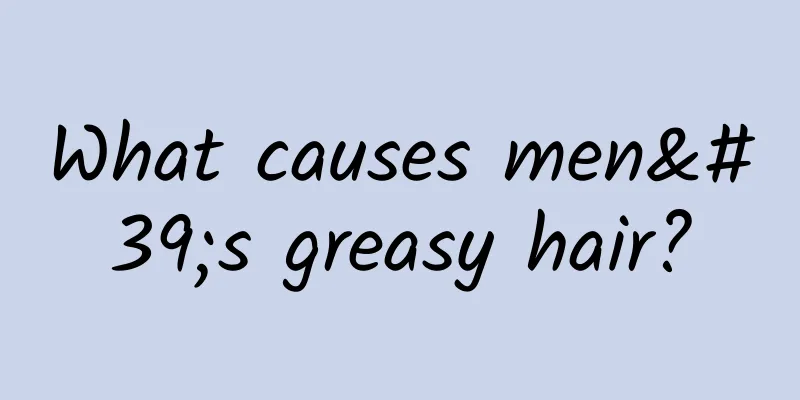 What causes men's greasy hair?