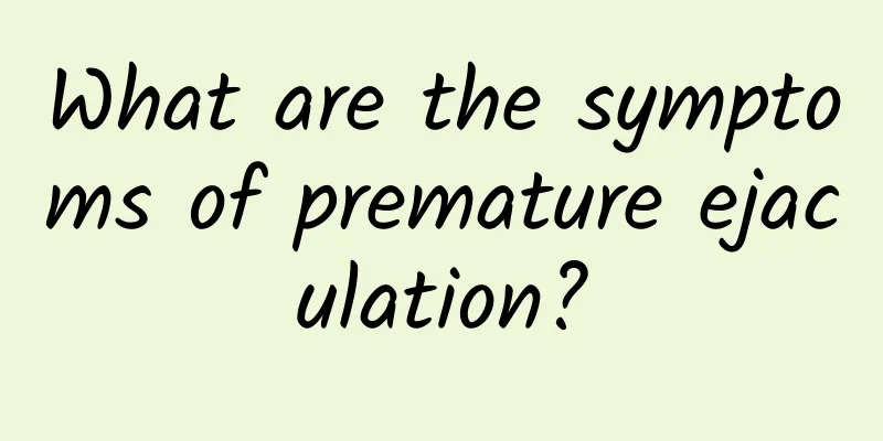 What are the symptoms of premature ejaculation?