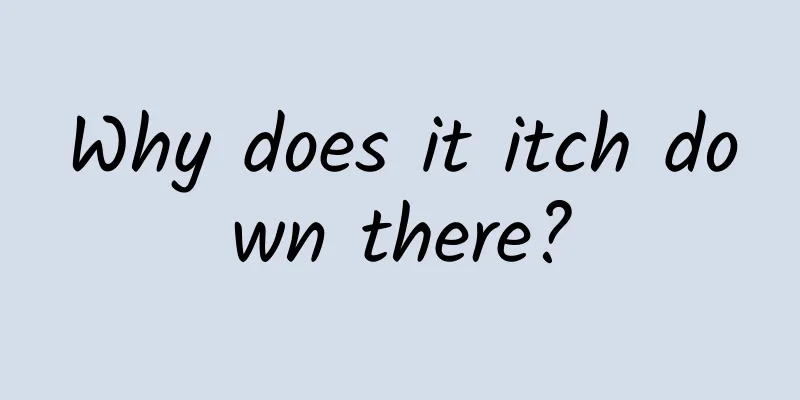 Why does it itch down there?