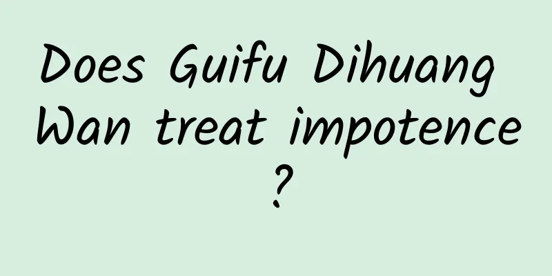 Does Guifu Dihuang Wan treat impotence?