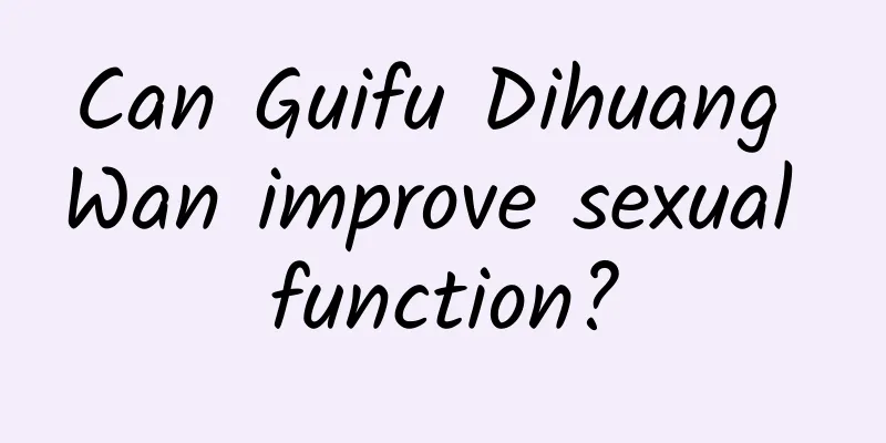 Can Guifu Dihuang Wan improve sexual function?