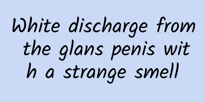 White discharge from the glans penis with a strange smell
