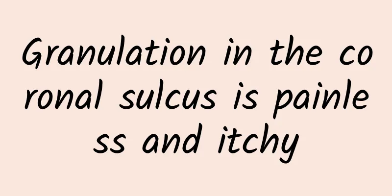Granulation in the coronal sulcus is painless and itchy