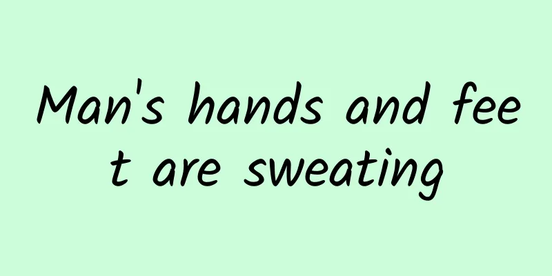 Man's hands and feet are sweating