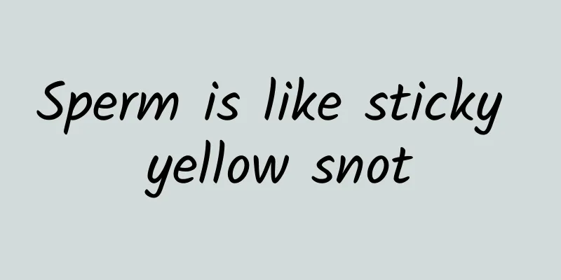 Sperm is like sticky yellow snot