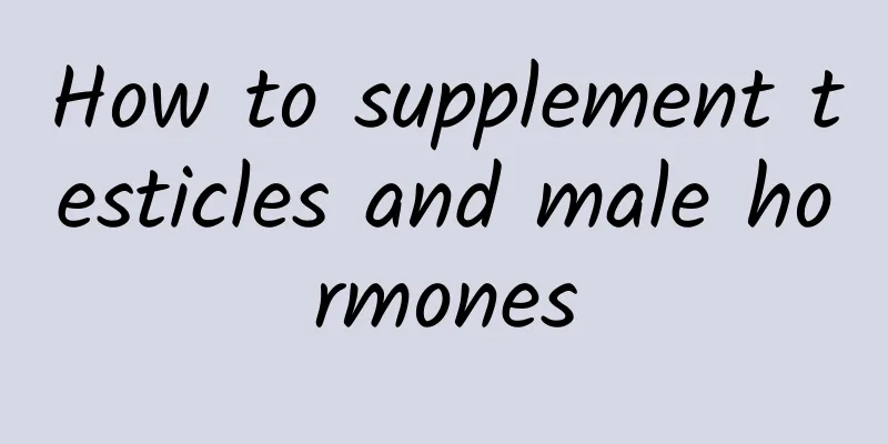 How to supplement testicles and male hormones