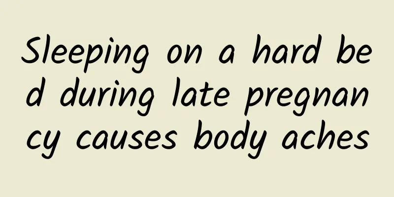 Sleeping on a hard bed during late pregnancy causes body aches