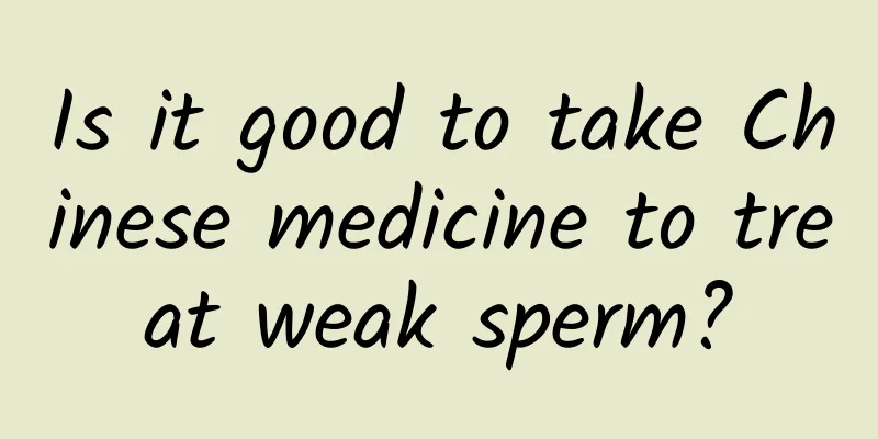 Is it good to take Chinese medicine to treat weak sperm?