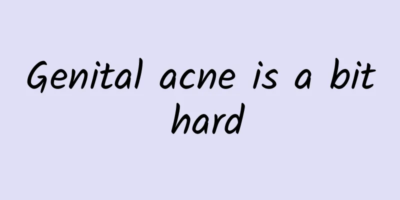 Genital acne is a bit hard