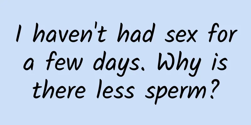 I haven't had sex for a few days. Why is there less sperm?