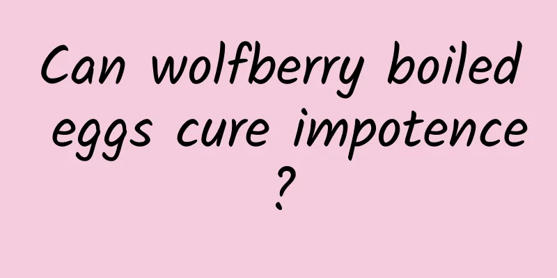 Can wolfberry boiled eggs cure impotence?
