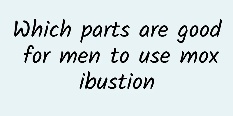 Which parts are good for men to use moxibustion