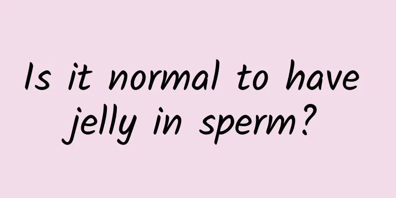 Is it normal to have jelly in sperm?