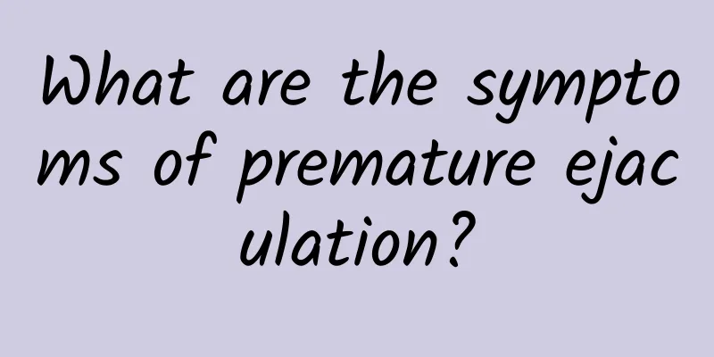 What are the symptoms of premature ejaculation?
