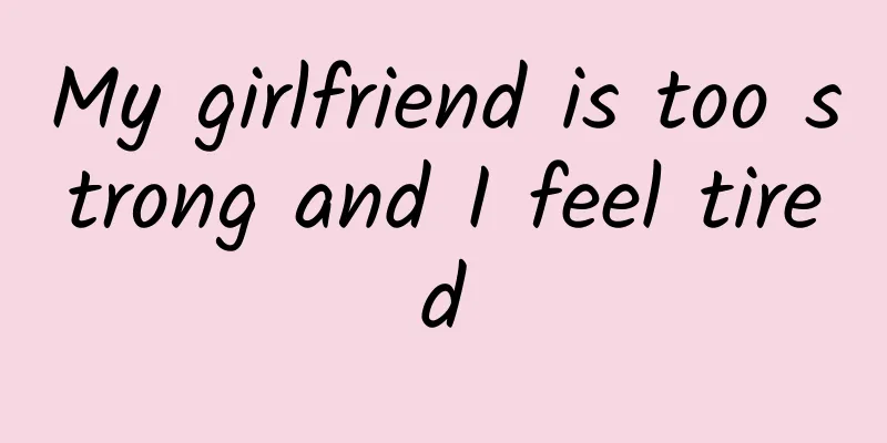 My girlfriend is too strong and I feel tired