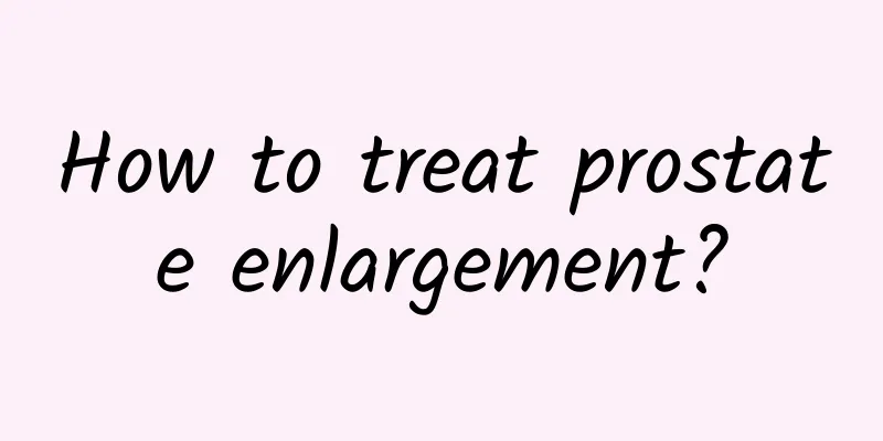 How to treat prostate enlargement?