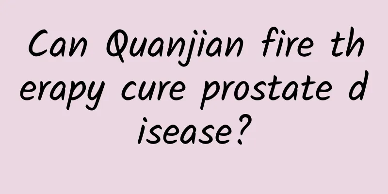 Can Quanjian fire therapy cure prostate disease?