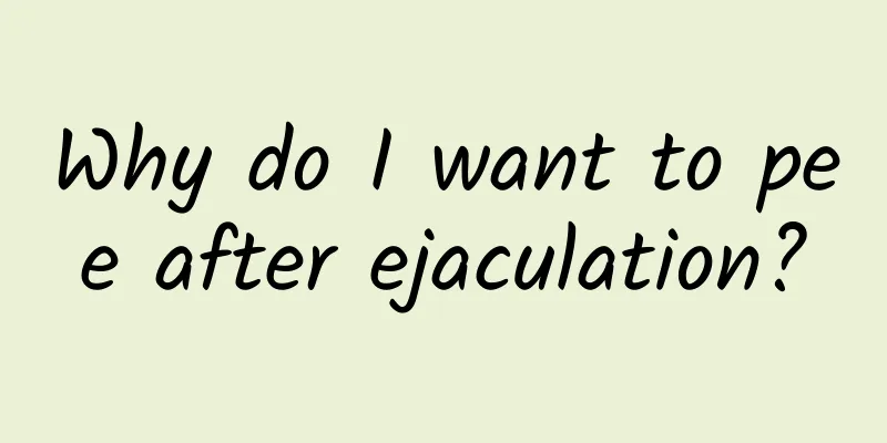 Why do I want to pee after ejaculation?