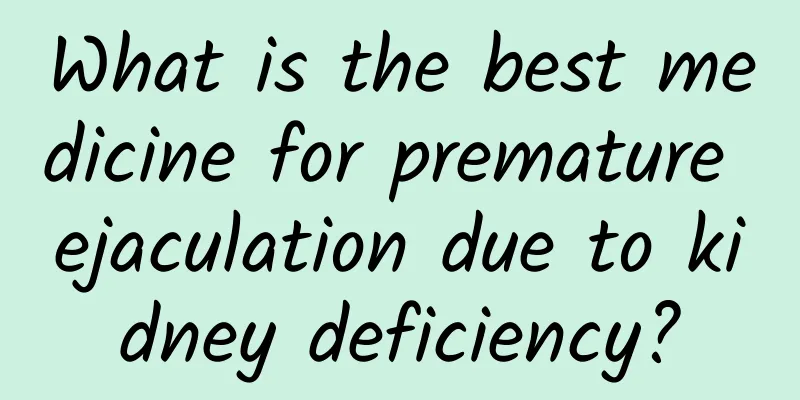 What is the best medicine for premature ejaculation due to kidney deficiency?