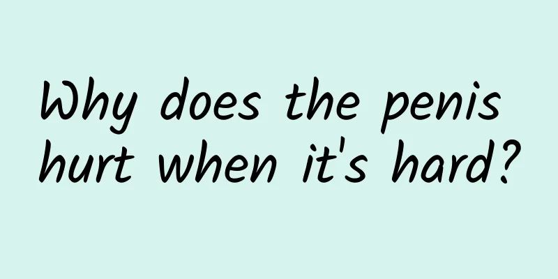 Why does the penis hurt when it's hard?