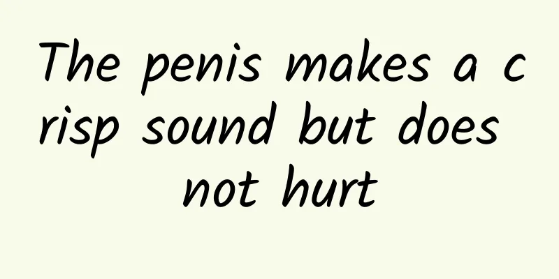 The penis makes a crisp sound but does not hurt