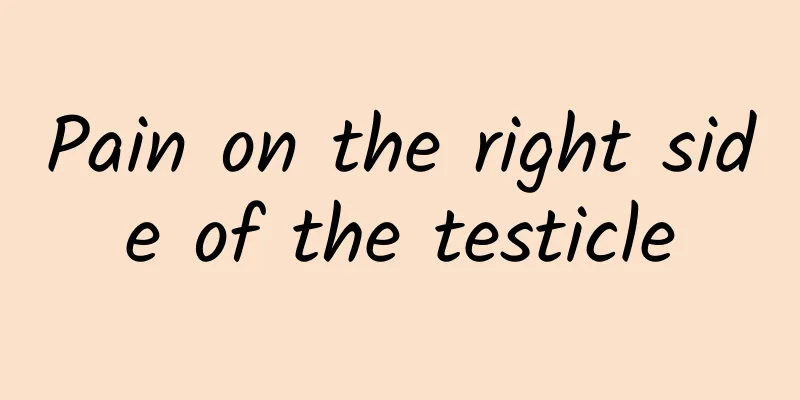 Pain on the right side of the testicle