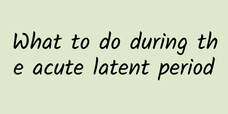 What to do during the acute latent period