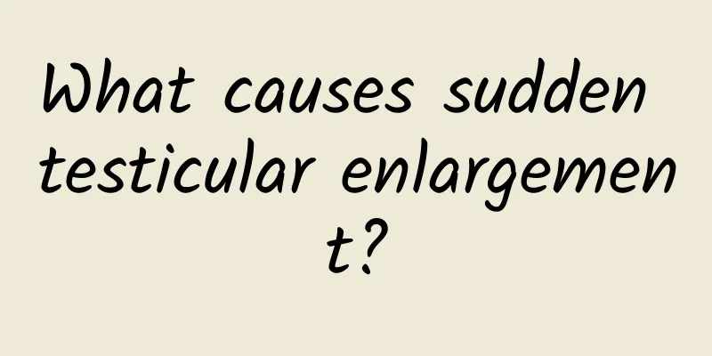 What causes sudden testicular enlargement?
