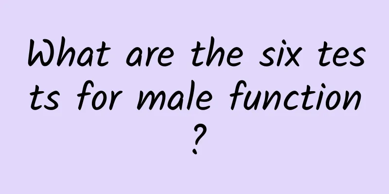 What are the six tests for male function?