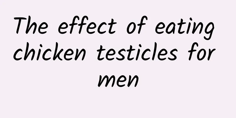 The effect of eating chicken testicles for men