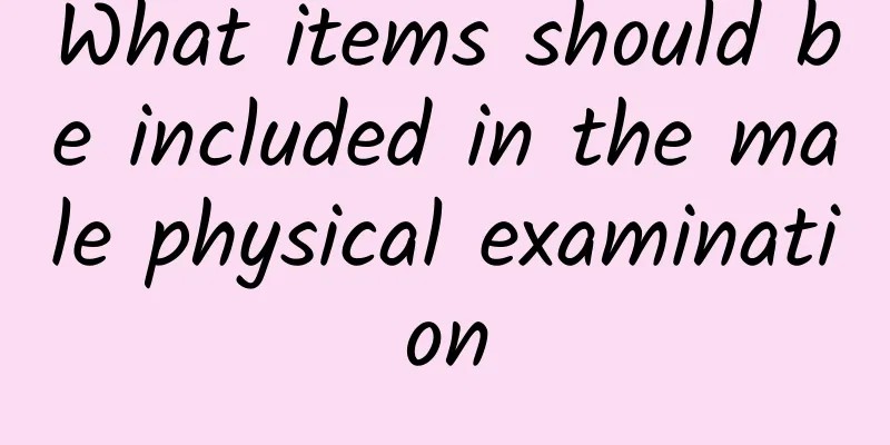 What items should be included in the male physical examination