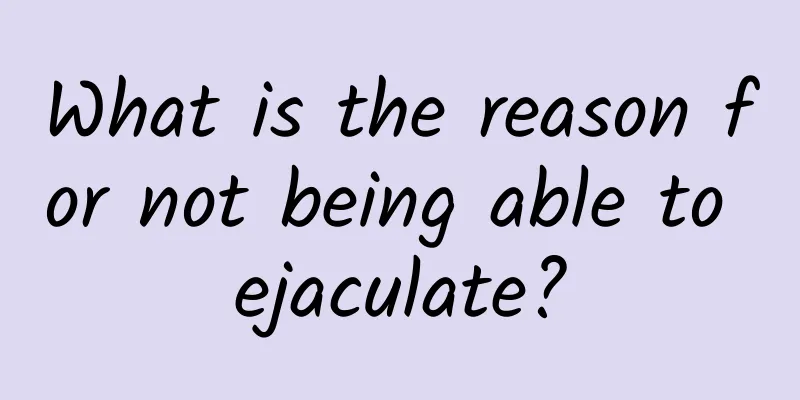 What is the reason for not being able to ejaculate?