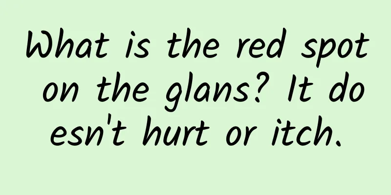 What is the red spot on the glans? It doesn't hurt or itch.
