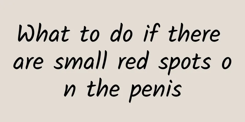 What to do if there are small red spots on the penis